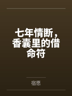 七年情断,香囊里的借命符
