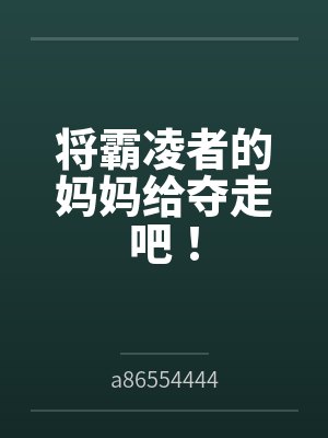 将霸凌者的妈妈给夺走吧!
