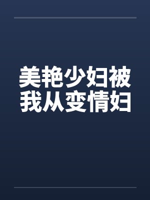 美艳少妇被我从变情妇