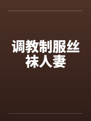 调教制服丝袜人妻