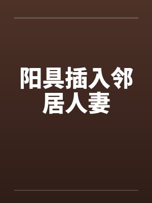 阳具插入邻居人妻