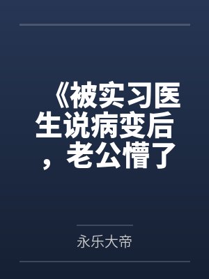 《被实习医生说病变后，老公懵了》